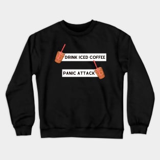 drink iced coffee panic attack Crewneck Sweatshirt